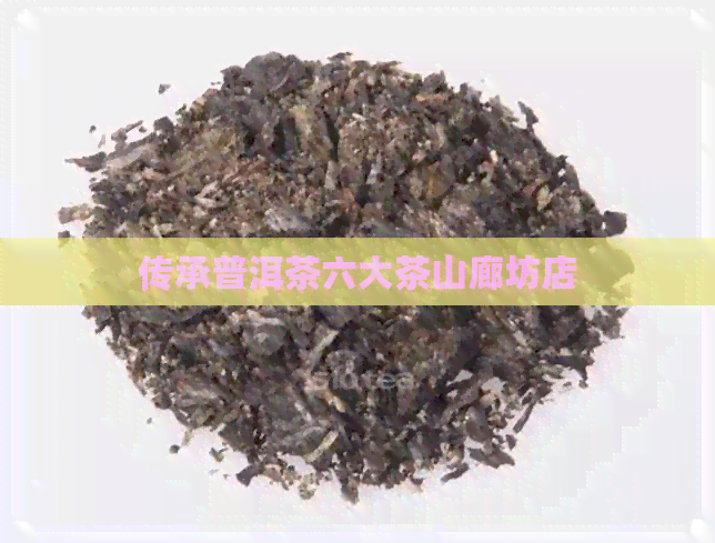 传承普洱茶六大茶山廊坊店