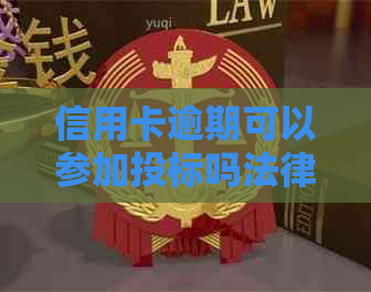 信用卡逾期可以参加投标吗法律条文解析，有逾期的人能参加投标吗？