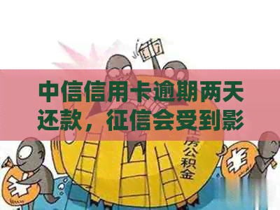 中信信用卡逾期两天还款，会受到影响吗？