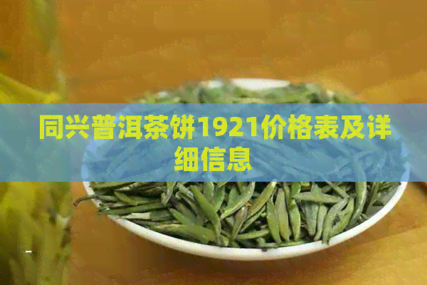 同兴普洱茶饼1921价格表及详细信息