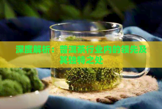 深度解析：普洱茶行业内的领先及其独特之处