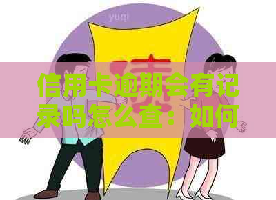 信用卡逾期会有记录吗怎么查：如何查询和处理信用卡逾期记录