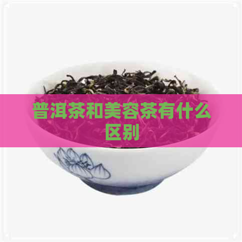 普洱茶和美容茶有什么区别