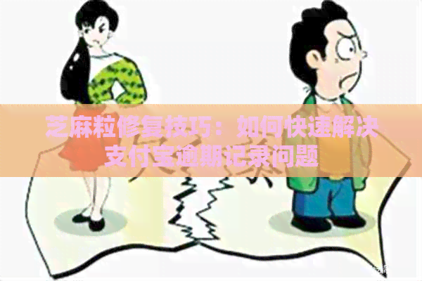 芝麻粒修复技巧：如何快速解决支付宝逾期记录问题