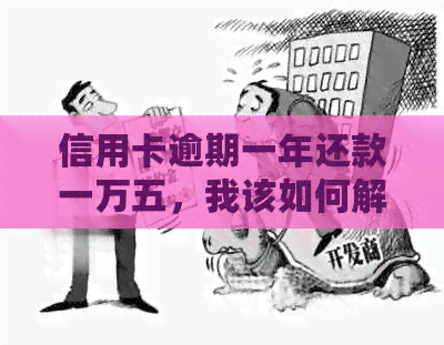 信用卡逾期一年还款一万五，我该如何解决这个问题并避免类似状况再次发生？