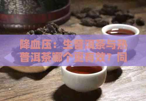 降血压：生普洱茶与熟普洱茶哪个更有效？同时探讨饮用时间、泡法等关键因素