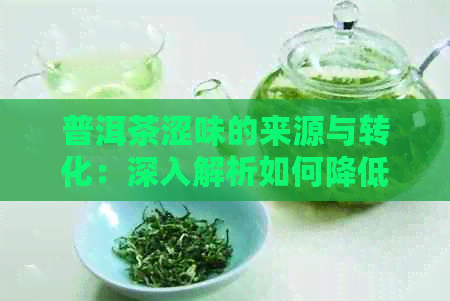 普洱茶涩味的来源与转化：深入解析如何降低涩感并提升口感