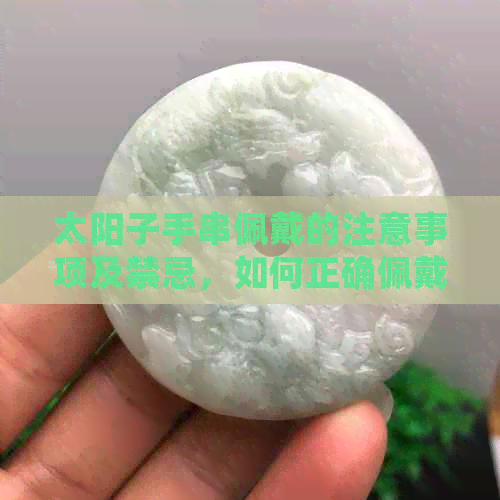 太阳子手串佩戴的注意事项及禁忌，如何正确佩戴？