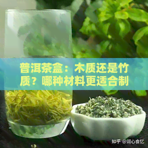 普洱茶盒：木质还是竹质？哪种材料更适合制作茶叶容器？