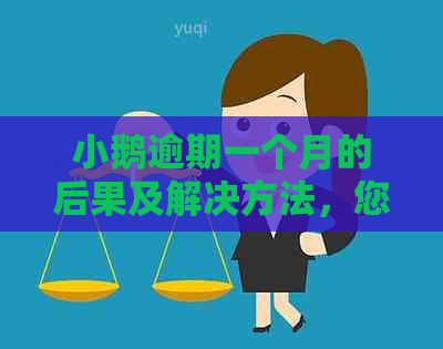 小鹅逾期一个月的后果及解决方法，您可以参考这些建议