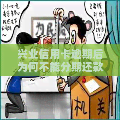 兴业信用卡逾期后为何不能分期还款？可以协商解决吗？