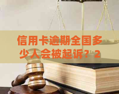 信用卡逾期全国多少人会被起诉？2020年全国信用卡逾期大概多少人处理？