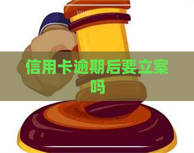 信用卡逾期后要立案吗