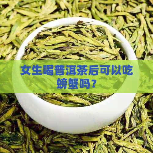 女生喝普洱茶后可以吃螃蟹吗？