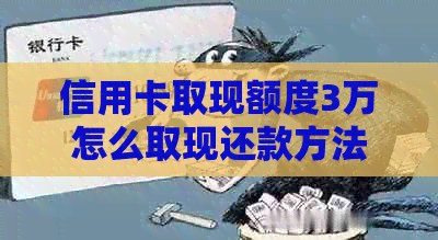 信用卡取现额度3万怎么取现还款方法：详细指南