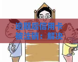 逾期后信用卡被注销：解决办法与注意事项