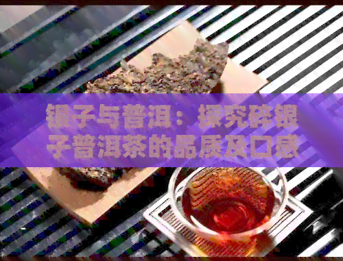 银子与普洱：探究碎银子普洱茶的品质及口感