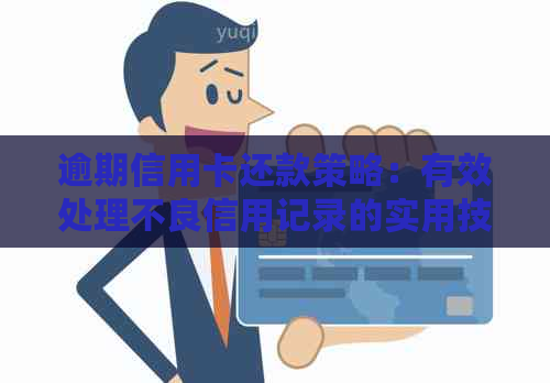 逾期信用卡还款策略：有效处理不良信用记录的实用技巧