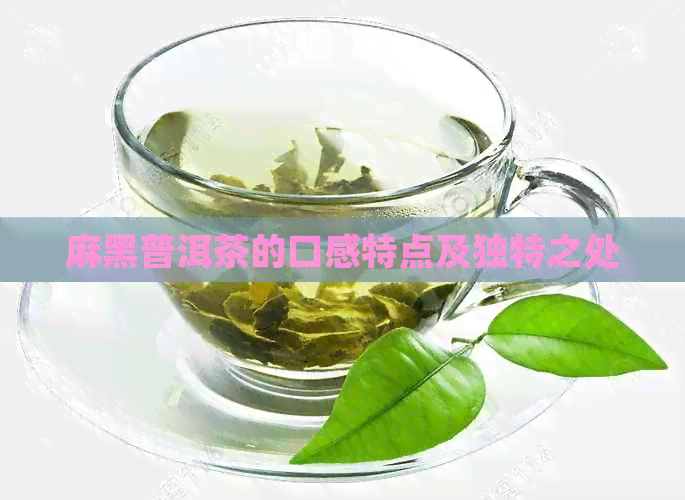 麻黑普洱茶的口感特点及独特之处