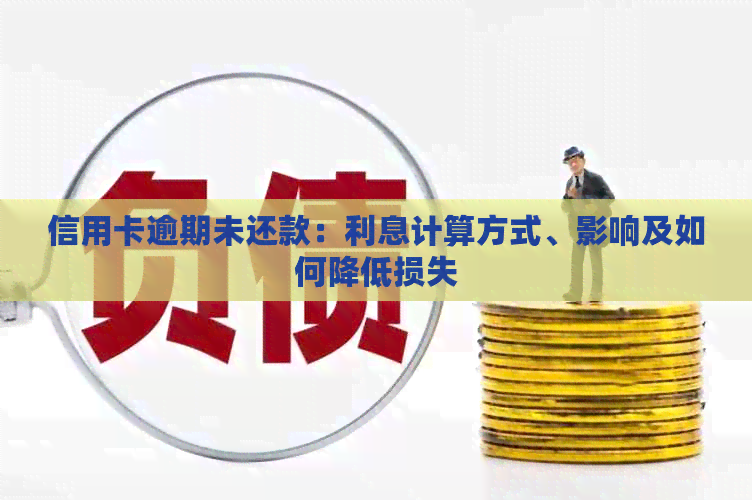 信用卡逾期未还款：利息计算方式、影响及如何降低损失