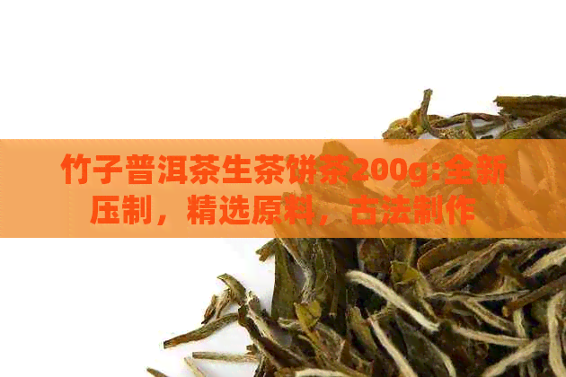 竹子普洱茶生茶饼茶200g:全新压制，精选原料，古法制作