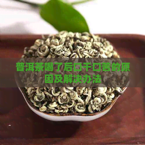 普洱茶喝了后口干口苦的原因及解决办法