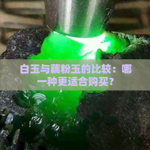 白玉与藕粉玉的比较：哪一种更适合购买？