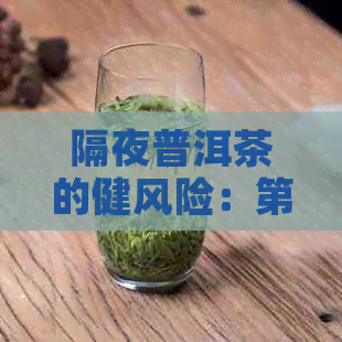 隔夜普洱茶的健风险：第二天再次饮用是否可行？