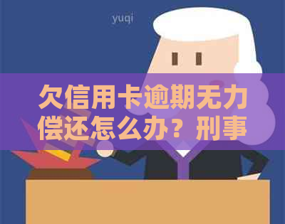 欠信用卡逾期无力偿还怎么办？刑事责任与解决策略