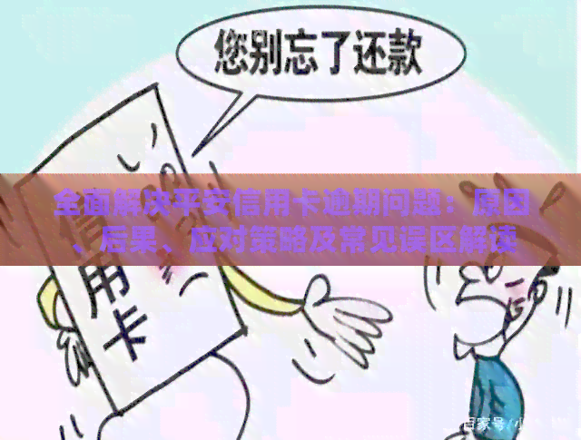 全面解决平安信用卡逾期问题：原因、后果、应对策略及常见误区解读