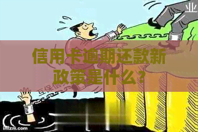 信用卡逾期还款新政策是什么？