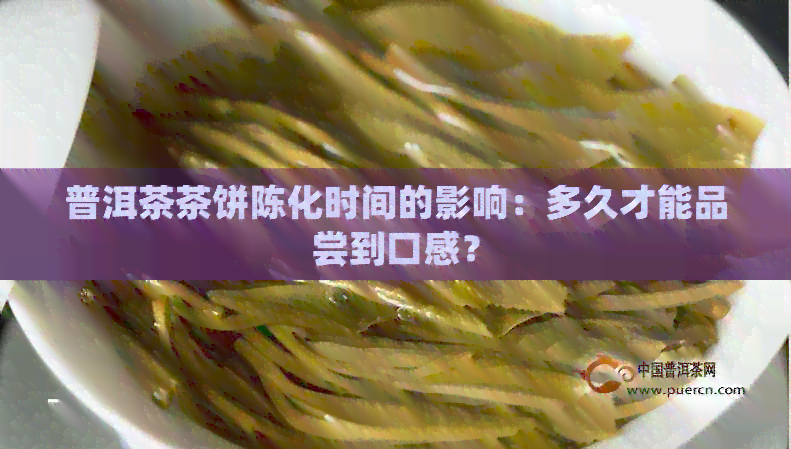 普洱茶茶饼陈化时间的影响：多久才能品尝到口感？