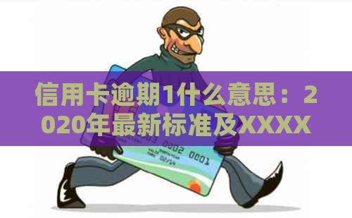 信用卡逾期1什么意思：2020年最新标准及XXXX年逾期几天解读