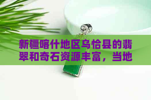 新疆喀什地区乌恰县的翡翠和奇石资源丰富，当地玉石价格是多少？