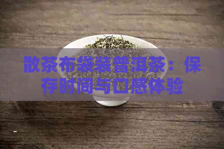 散茶布袋装普洱茶：保存时间与口感体验