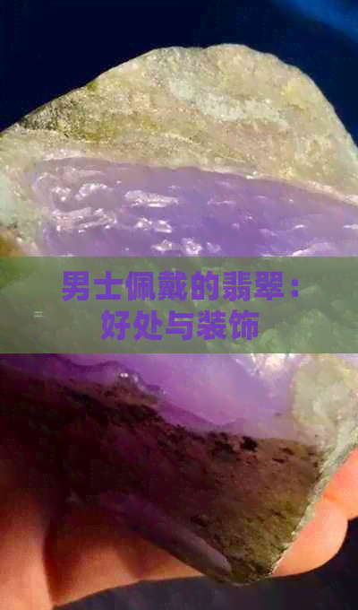 男士佩戴的翡翠：好处与装饰