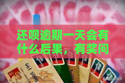 还呗逾期一天会有什么后果，有奖问答？