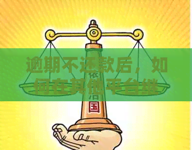 逾期不还款后，如何在其他平台继续借贷？探讨解决方案和注意事项