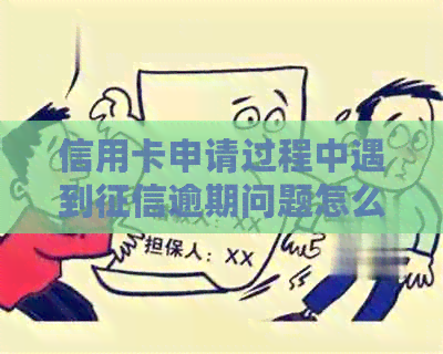 信用卡申请过程中遇到逾期问题怎么办？逾期后能否顺利办理信用卡？