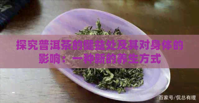 探究普洱茶的健益处及其对身体的影响：一种新的养生方式