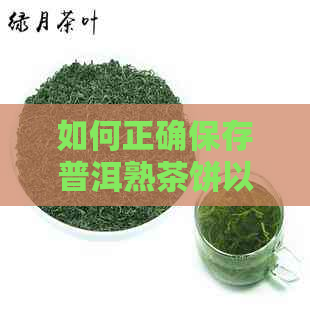 如何正确保存普洱熟茶饼以长其保质期？