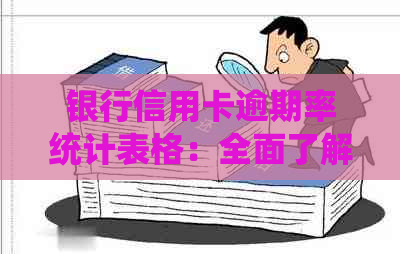 银行信用卡逾期率统计表格：全面了解信用卡逾期情况及影响因素