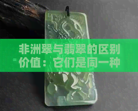 非洲翠与翡翠的区别价值：它们是同一种宝石吗？