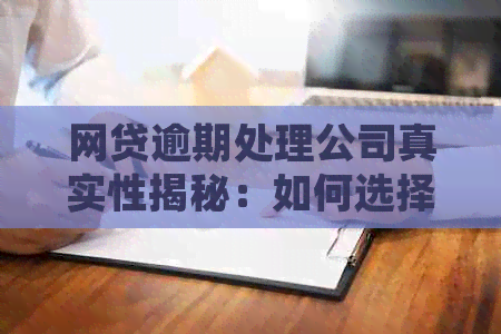 网贷逾期处理公司真实性揭秘：如何选择合适的公司避免受骗？