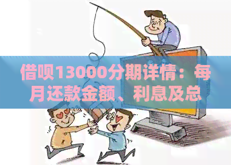 借呗13000分期详情：每月还款金额、利息及总额测算