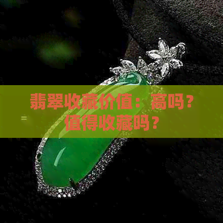 翡翠收藏价值：高吗？值得收藏吗？