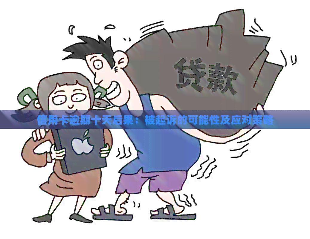 信用卡逾期十天后果：被起诉的可能性及应对策略