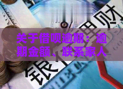 关于借呗逾期：逾期金额、联系家人以及可能的影响全面解析