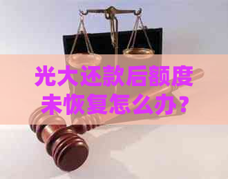 光大还款后额度未恢复怎么办？这里有全面解决方案！