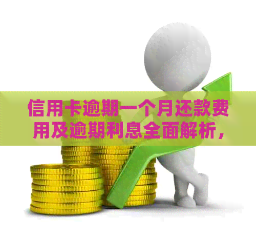 信用卡逾期一个月还款费用及逾期利息全面解析，如何避免额外损失？